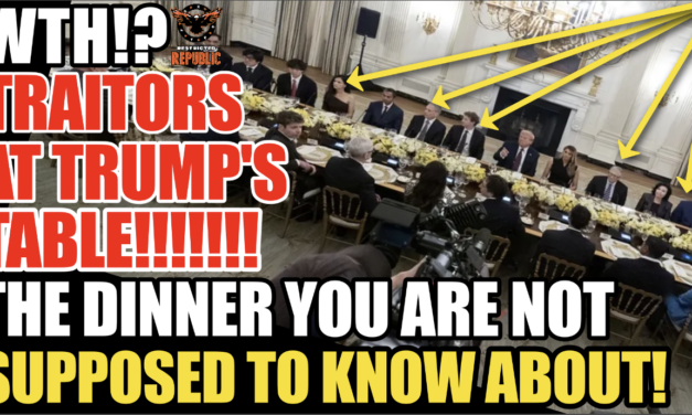 WTH? Traitors at Trump’s Table! The Dinner Your Not Supposed To Know About! 